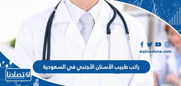 راتب طبيب الأسنان الأجنبي في السعودية