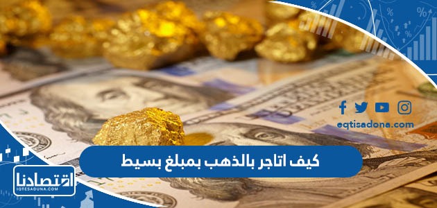 كيف اتاجر بالذهب بمبلغ بسيط